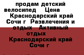 продам детский велосипед  › Цена ­ 8 000 - Краснодарский край, Сочи г. Развлечения и отдых » Активный отдых   . Краснодарский край,Сочи г.